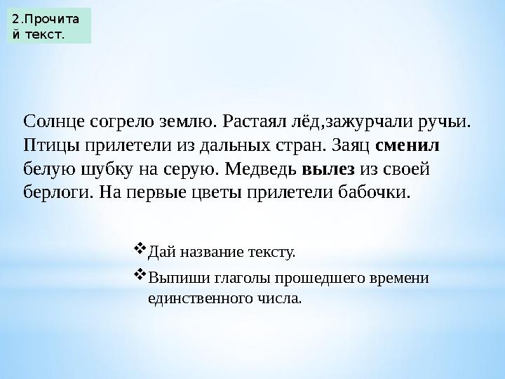 Солнце согрело землю. Растаял лёд,зажурчали ручьи. Птицы прилетели из дальных стран. Заяц сменил белую шубку на серую. Медве