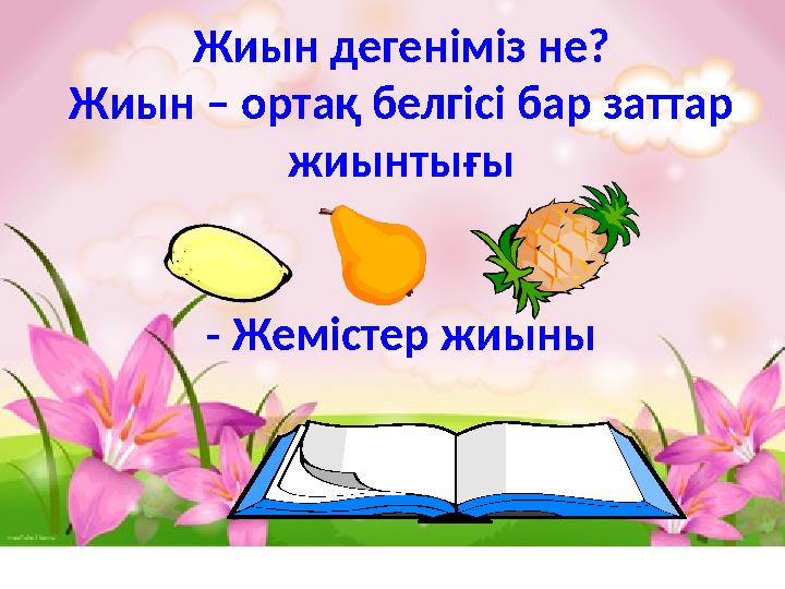 Жиын дегеніміз не? Жиын – ортақ белгісі бар заттар жиынтығы - Жемістер жиыны