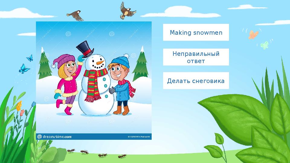 Making snowmen Неправильный ответ Делать снеговика