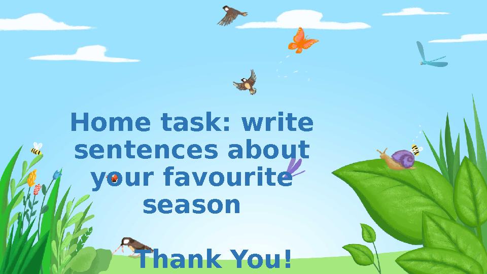 Home task: write sentences about your favourite season Thank You!