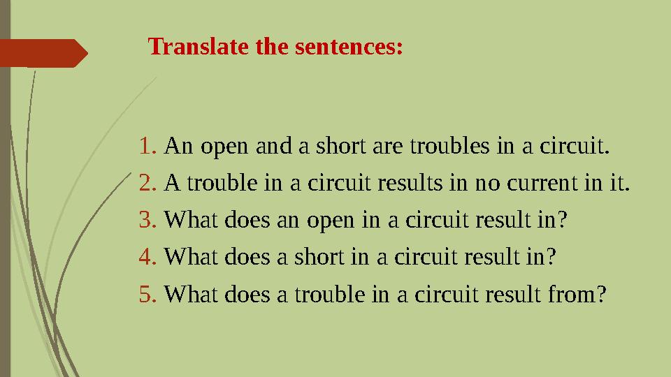 Translate the sentences: 1. An open and a short are troubles in a circuit. 2. A trouble in a circuit results in no current i