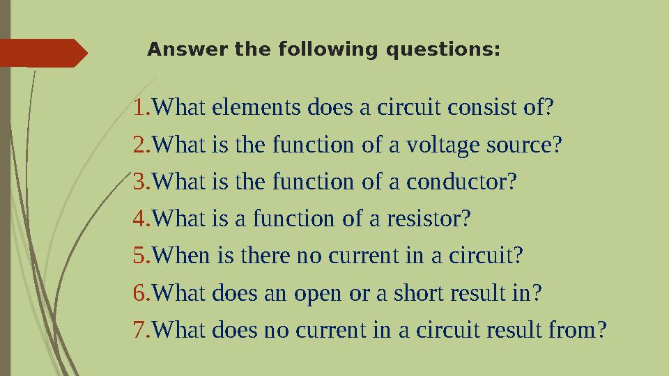 Answer the following questions: 1. What elements does a circuit consist of? 2. What is the function of a voltage source? 3. What