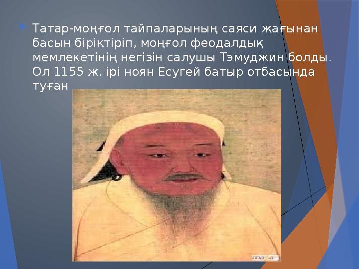  Татар-моңғол тайпаларының саяси жағынан басын біріктіріп, моңғол феодалдық мемлекетінің негізін салушы Тэмуджин болды. Ол 1