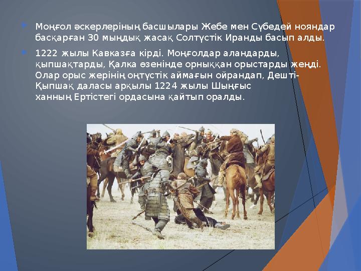  Моңғол әскерлеріның басшылары Жебе мен Сүбедей нояндар басқарған 30 мыңдық жасақ Солтүстік Иранды басып алды.  1222 жылы Ка