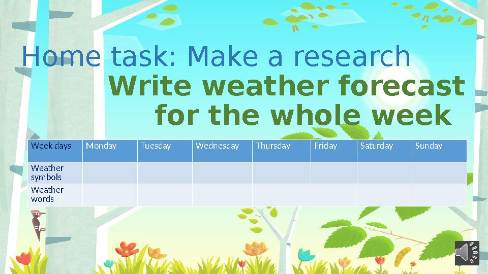 Home task: Make a research Write weather forecast for the whole week Week days Monday Tuesday Wedne