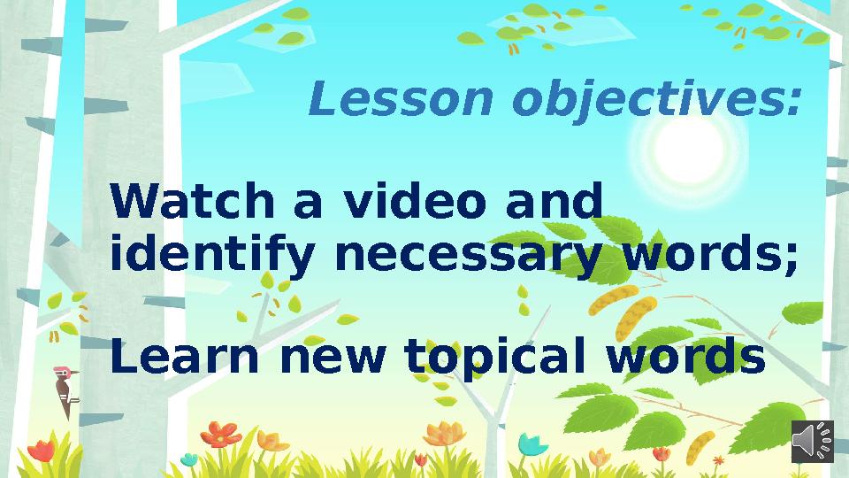 Lesson objectives: Watch a video and identify necessary words; Learn new topical words