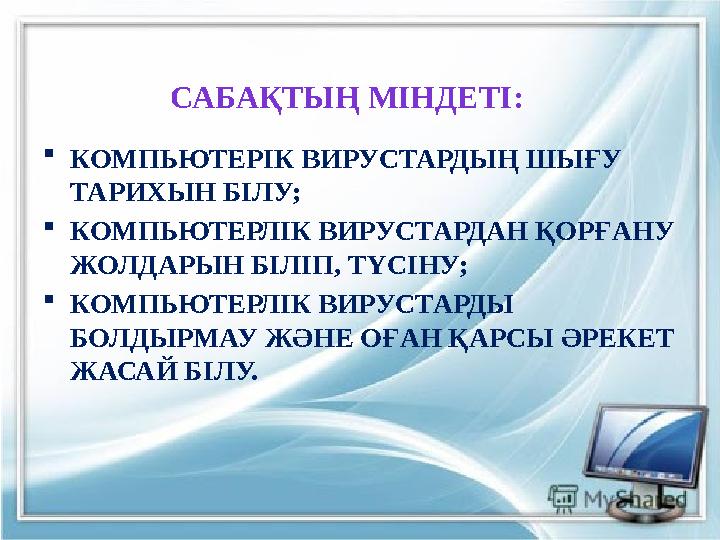 САБАҚТЫҢ МІНДЕТІ:  КОМПЬЮТЕРІК ВИРУСТАРДЫҢ ШЫҒУ ТАРИХЫН БІЛУ;  КОМПЬЮТЕРЛІК ВИРУСТАРДАН ҚОРҒАНУ ЖОЛДАРЫН БІЛІП, ТҮСІНУ;  КО
