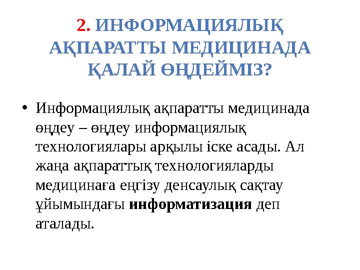 2 . ИНФОРМАЦИЯЛЫҚ АҚПАРАТТЫ МЕДИЦИНАДА ҚАЛАЙ ӨҢДЕЙМІЗ? • Информациялық ақпаратты медицинада өңдеу – өңдеу информациялық тех