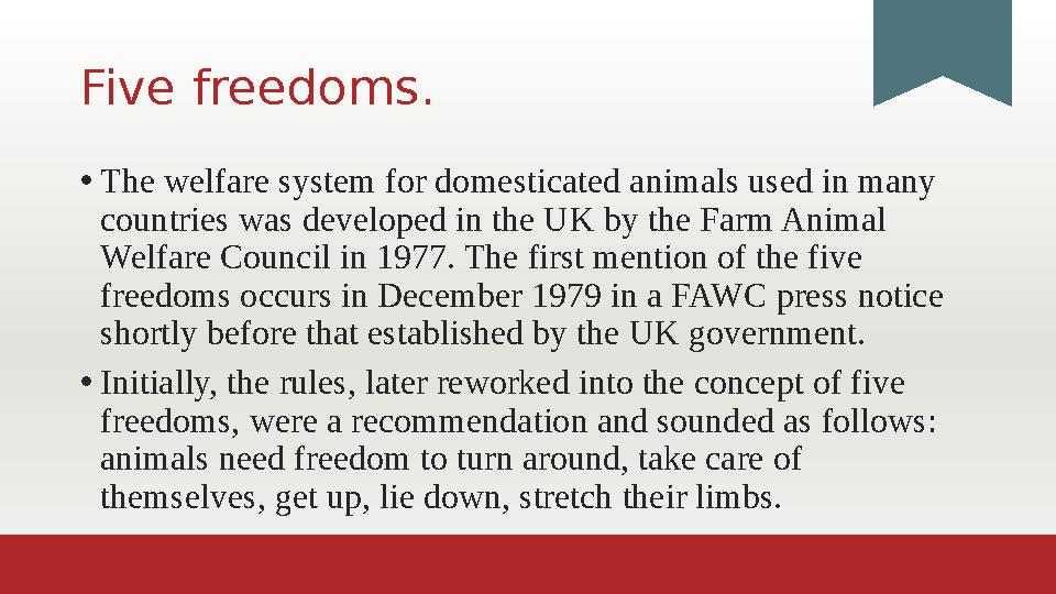 Five freedoms. • The welfare system for domesticated animals used in many countries was developed in the UK by the Farm Animal