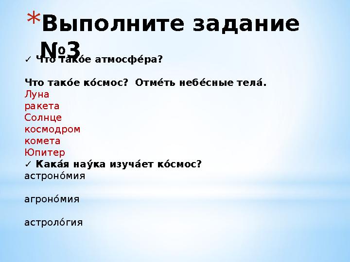 * Выполните за́ д а́ ние №3 ✓ Что т а́ к зП е а́ тмосф кП р а́ ? Что т а́ к зП е к зП смос? Отм кП ть неб кП сные тел сП .