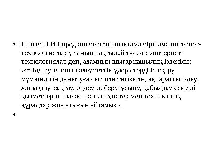 • Ғалым Л.И.Бородкин берген анықтама біршама интернет- технологиялар ұғымын нақтылай түседі: «интернет- технологиялар деп, адам