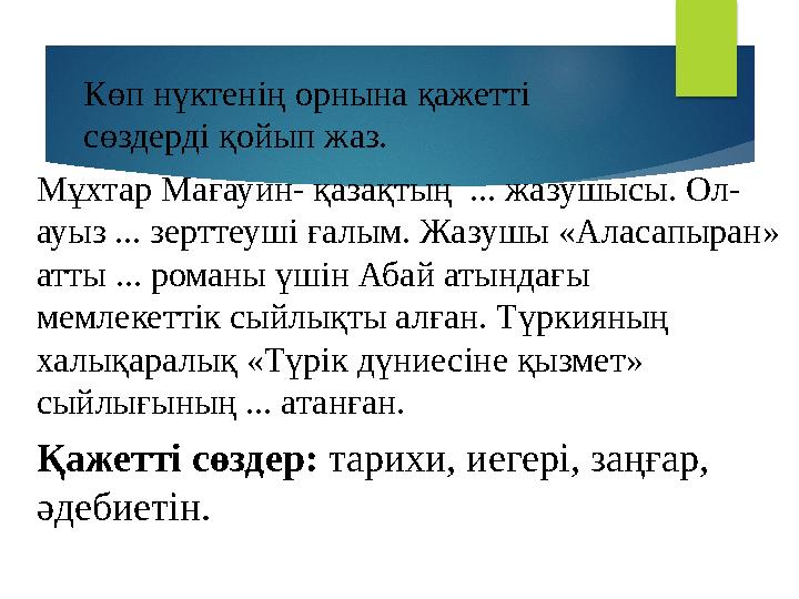 Көп нүктенің орнына қажетті сөздерді қойып жаз. Мұхтар Мағауин- қазақтың ... жазушысы. Ол- ауыз ... зерттеуші ғалым. Жазушы «