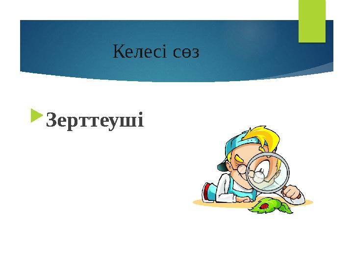 Келесі сөз  Зерттеуші