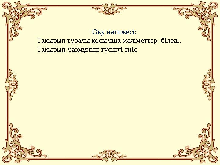 Оқу нәтижесі: Тақырып туралы қосымша мәліметтер біледі. Тақырып мазмұнын түсінуі тиіс