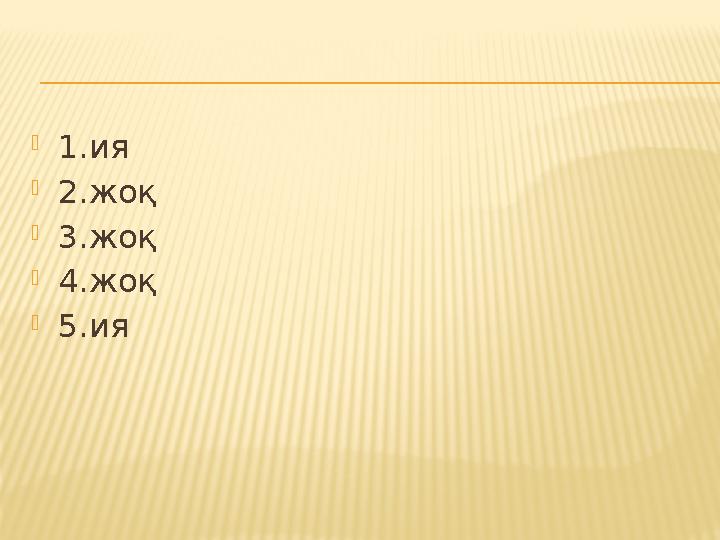  1.ия  2.жоқ  3.жоқ  4.жоқ  5.ия