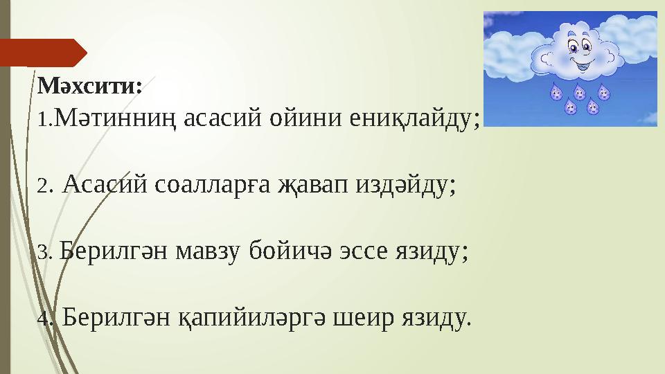 Мәхсити: 1. Мәтинниң асасий ойини ениқлайду; 2 . Асасий соалларға җавап издәйду; 3. Берилгән мавзу бойичә эссе язиду; 4 .