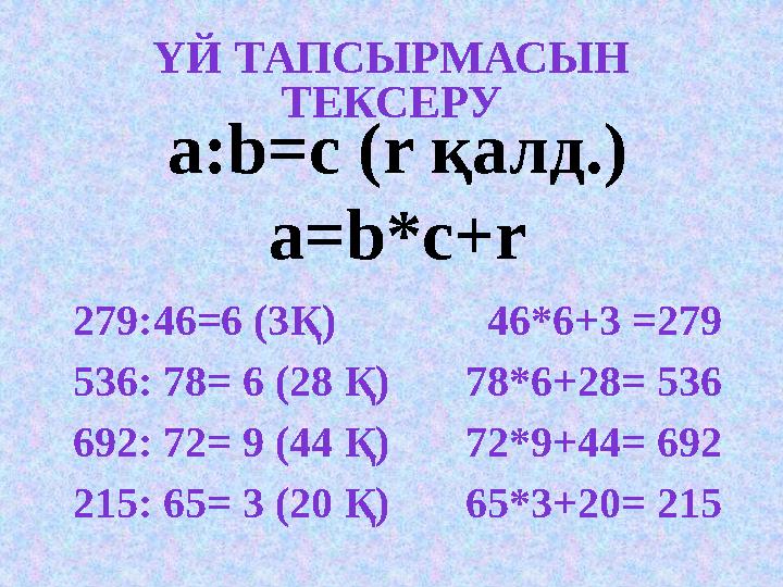 ҮЙ ТАПСЫРМАСЫН ТЕКСЕРУ 279 :46=6 (3 Қ ) 46*6+3 =279 536 : 78= 6 (28 Қ ) 78*6+28= 536 692: 72= 9 (44 Қ )