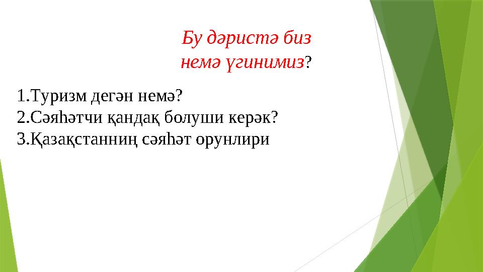 Бу дәристә биз немә үгинимиз ? 1.Туризм дегән немә? 2.Сәяһәтчи қандақ болуши керәк? 3.Қазақстанниң сәяһәт орунлири