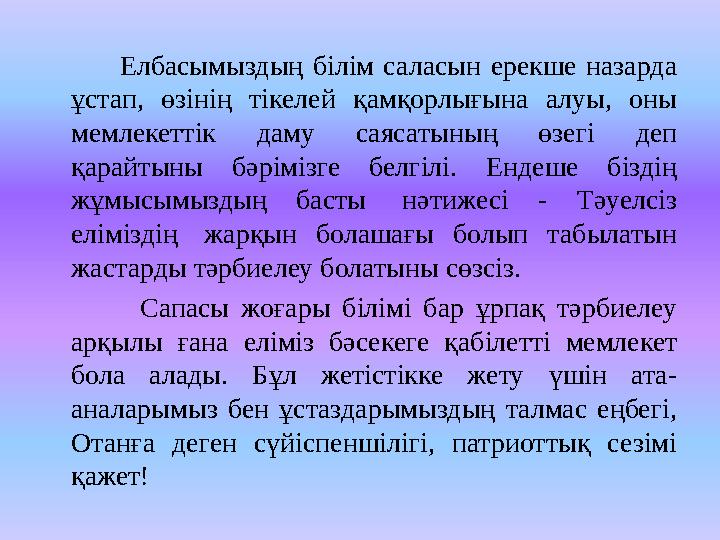 Елбасымыздың білім саласын ерекше назарда ұстап, өзінің тікелей қамқорлығына алуы, оны мемлекеттік д