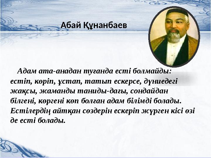 Адам ата-анадан туғанда есті болмайды: естіп, көріп, ұстап, татып ескерсе, дүниедегі жақсы, жаманды таниды-дағы, сондайдан