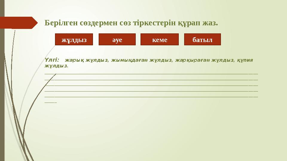 Берілген сөздермен сөз тіркестерін құрап жаз. Үлгі: жарық жұлдыз, жымыңдаған жұлдыз, жарқыраған жұлдыз, құпия жұлдыз. ______