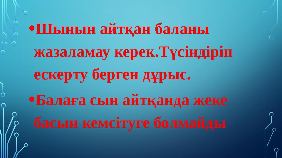 • Шынын айтқан баланы жазаламау керек.Түсіндіріп ескерту берген дұрыс. • Балаға сын айтқанда жеке басын кемсітуге болмайды