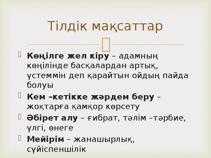   Көңілге жел кіру – адамның көңілінде басқалардан артық, үстеммін деп қарайтын ойдың пайда болуы  Кем –кетікке жәрдем бе