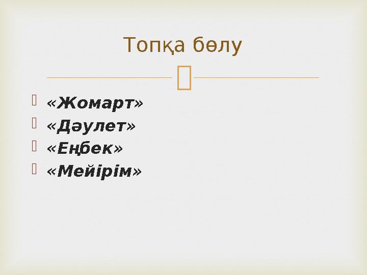   «Жомарт»  «Дәулет»  «Еңбек»  «Мейірім» Топқа бөлу