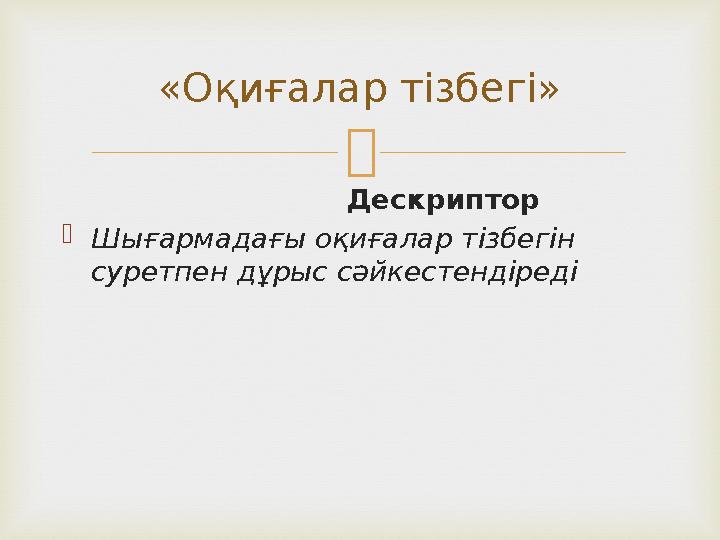  Дескриптор  Шығармадағы оқиғалар тізбегін суретпен дұрыс сәйкестендіреді «Оқиғалар тіз
