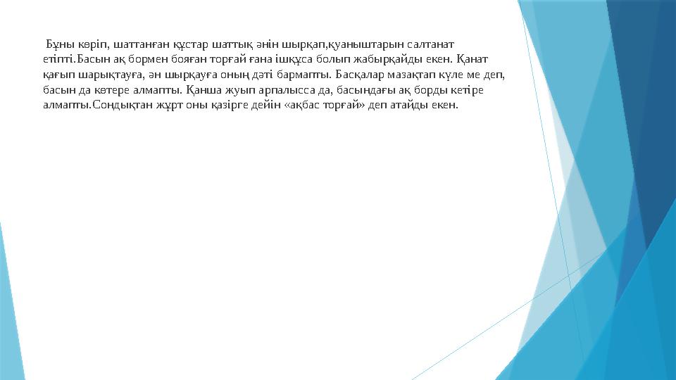 Бұны көріп, шаттанған құстар шаттық әнін шырқап,қуаныштарын салтанат етіпті.Басын ақ бормен бояған торғай ғана ішқұса болып ж