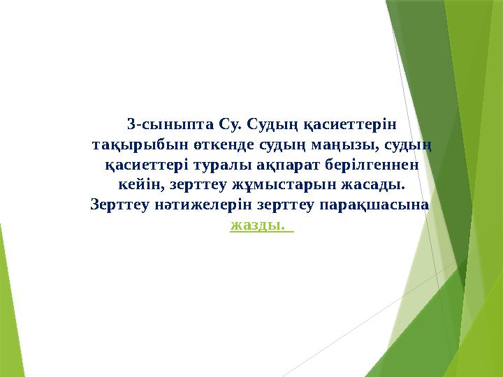 3-сыныпта Су. Судың қасиеттерін тақырыбын өткенде судың маңызы, судың қасиеттері туралы ақпарат берілгеннен кейін, зерттеу жұ