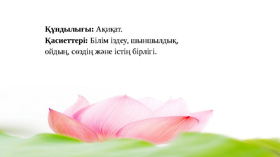 Құндылығы: Ақиқат. Қасиеттері: Білім іздеу, шыншылдық, ойдың, сөздің және істің бірлігі.