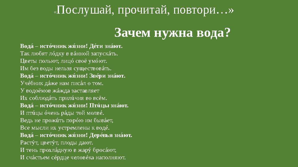 « Послушай, прочитай, повтори…» Зачем нужна вода? Вод á – ист ó чник ж ú зни! Д é ти зн á ют. Так любят л ó дку в в á нной за