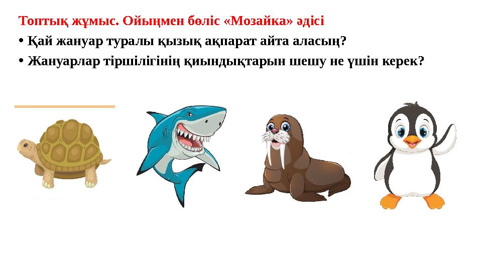 Топтық жұмыс. Ойыңмен бөліс «Мозайка» әдісі • Қай жануар туралы қызық ақпарат айта аласың? • Жануарлар тіршілігінің қиындықтарын