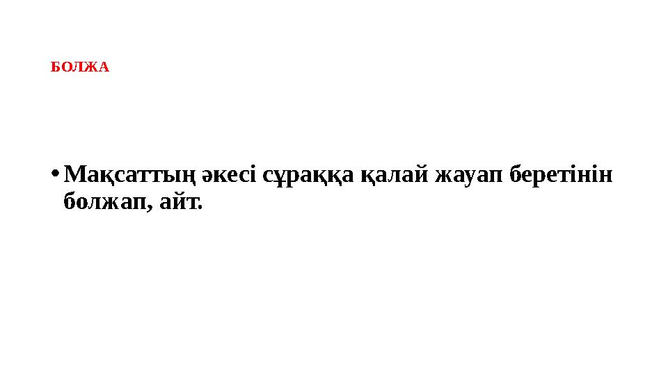 БОЛЖА • Мақсаттың әкесі сұраққа қалай жауап беретінін болжап, айт.