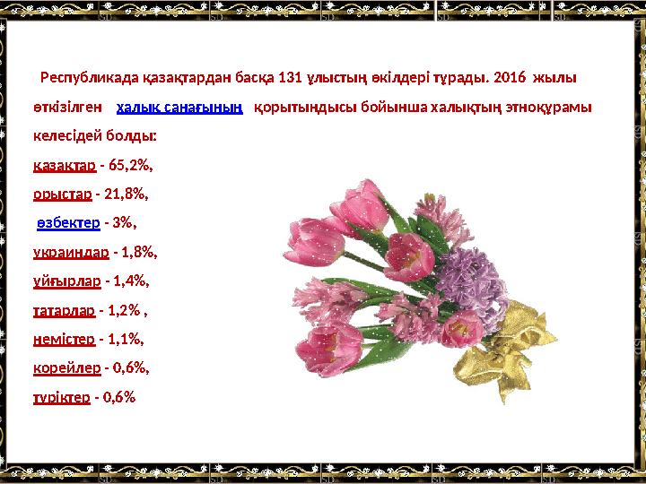 Республикада қазақтардан басқа 131 ұлыстың өкілдері тұрады. 2016 жылы өткізілген халық санағының қорытындысы бойынш