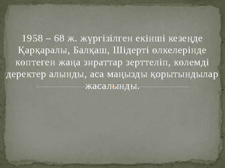 1958 – 68 ж. жүргізілген екінші кезеңде Қарқаралы, Балқаш, Шідерті өлкелерінде көптеген жаңа зираттар зерттеліп, көлемді дере
