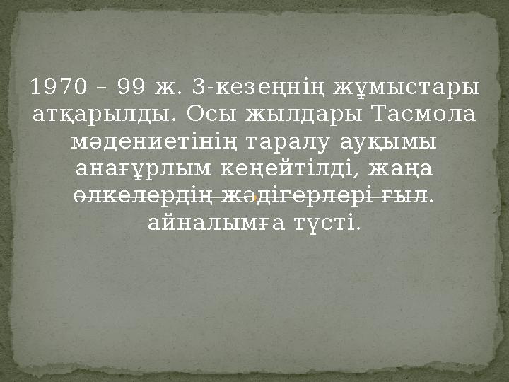 1970 – 99 ж. 3-кезеңнің жұмыстары атқарылды. Осы жылдары Тасмола мәдениетінің таралу ауқымы анағұрлым кеңейтілді, жаңа өлкел