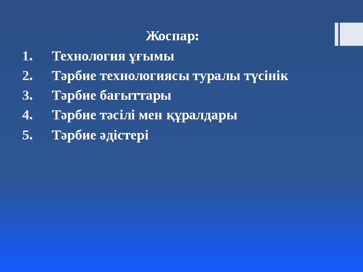 Жоспар: 1. Технология ұғымы 2. Тәрбие технологиясы туралы түсінік 3. Тәрбие бағыттары 4. Тәрбие тәсілі мен құралдары 5. Тәрбие