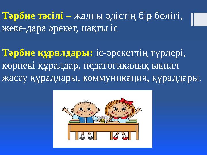 Тәрбие тәсілі – жалпы әдістің бір бөлігі, жеке-дара әрекет, нақты іс Тәрбие құралдары: іс-әрекеттің түрлері, көрнекі құрал