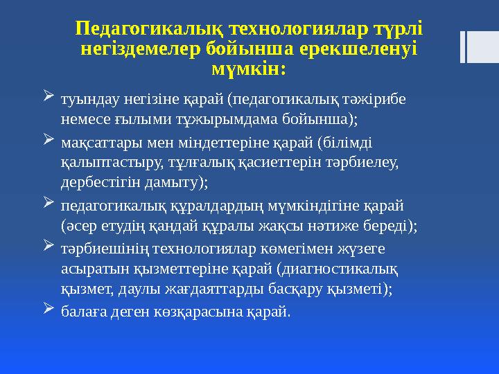 Педагогикалық технологиялар түрлі негіздемелер бойынша ерекшеленуі мүмкін:  туындау негізіне қарай (педагогикалық тәжірибе н