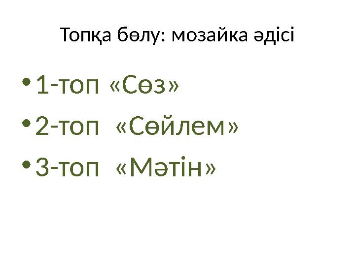 Топқа бөлу: мозайка әдісі • 1-топ «Сөз» • 2-топ «Сөйлем» • 3-топ «Мәтін»