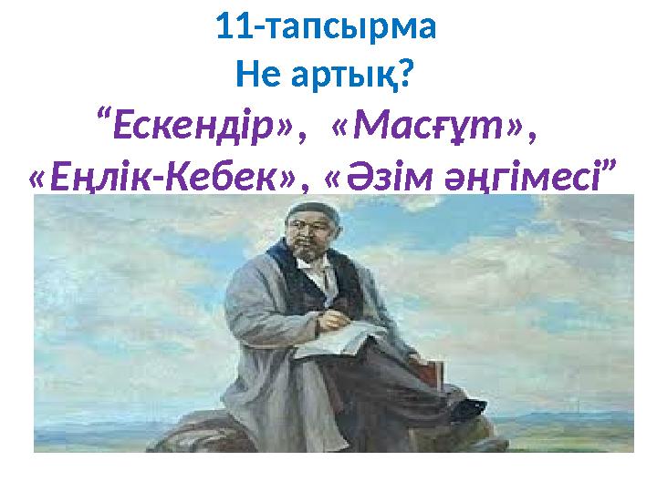 11-тапсырма Не артық? “Ескенд i р», «Масғұт», «Еңл i к-Кебек», «Әз i м әңг i мес i ”