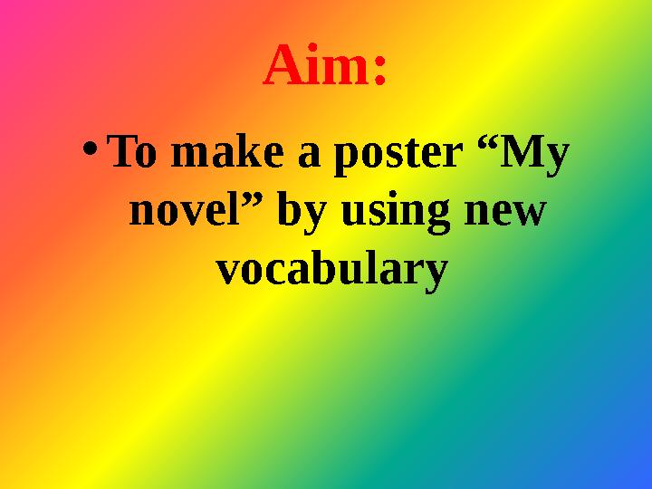 Aim: • To make a poster “My novel” by using new vocabulary