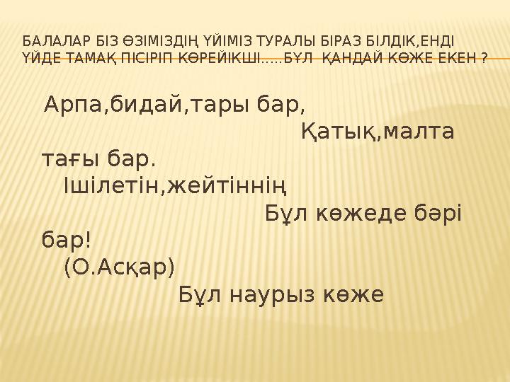 БАЛАЛАР БІЗ ӨЗІМІЗДІҢ ҮЙІМІЗ ТУРАЛЫ БІРАЗ БІЛДІК,ЕНДІ ҮЙДЕ ТАМАҚ ПІСІРІП КӨРЕЙІКШІ.....БҰЛ ҚАНДАЙ КӨЖЕ ЕКЕН ? Арпа,бидай,т