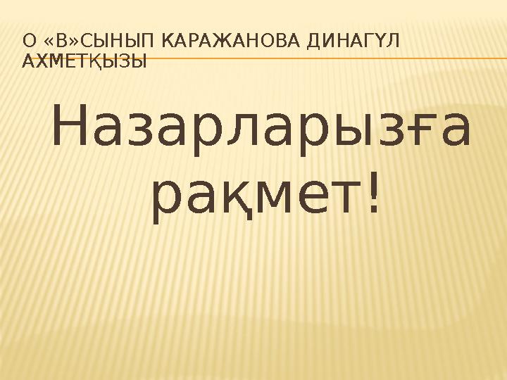 О «В»СЫНЫП КАРАЖАНОВА ДИНАГҮЛ АХМЕТҚЫЗЫ Назарлары зға рақмет!