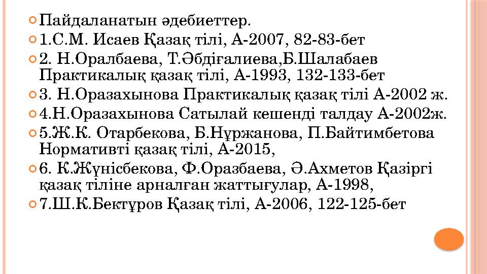  Пайдаланатын әдебиеттер.  1.С.М. Исаев Қазақ тілі, А-2007, 82-83 -бет  2. Н.Оралбаева, Т.Әбдіғалиева,Б.Шалабаев Практикалы