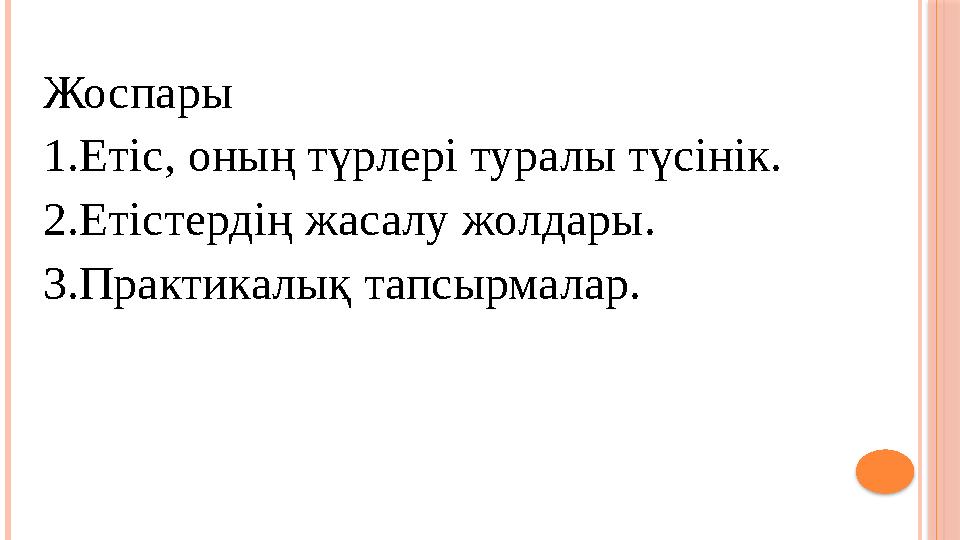 Жоспары 1.Етіс , оның түрлері туралы түсінік. 2.Етістердің жасалу жолдары. 3 .Практикалық тапсырмалар.