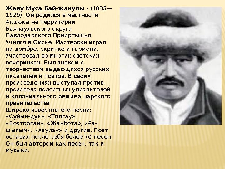 Жаяу Муса Бай-жанулы - (1835— 1929). Он родился в местности Акшокы на территории Баянаульского округа Павлодарского Прииртыш