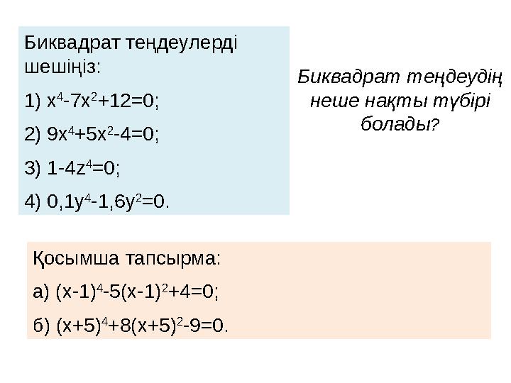 Биквадрат теңдеулерді шешіңіз : 1) x 4 -7x 2 +12=0; 2) 9x 4 +5x 2 -4=0; 3) 1-4z 4 =0; 4) 0,1y 4 -1,6y 2 =0 . Қосымша тапсырма: